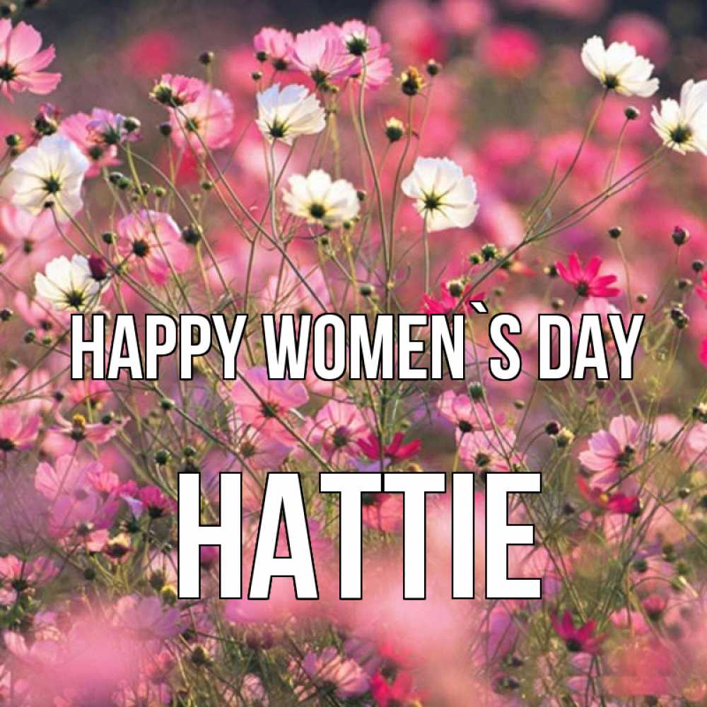 Greetings card с именем, Hattie happy women`s day красиво 1 Greetings with text for free download 